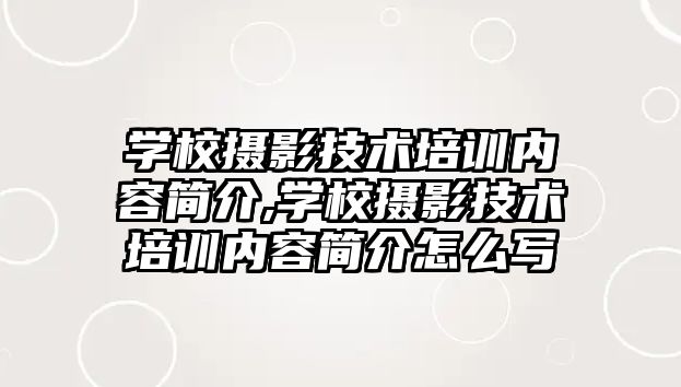 學(xué)校攝影技(jì )術培訓内容簡介,學(xué)校攝影技(jì )術培訓内容簡介怎麽寫