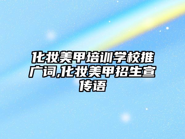 化妝美甲培訓學(xué)校推廣詞,化妝美甲招生宣傳語