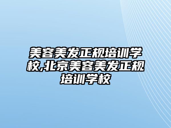 美容美發正規培訓學(xué)校,北京美容美發正規培訓學(xué)校