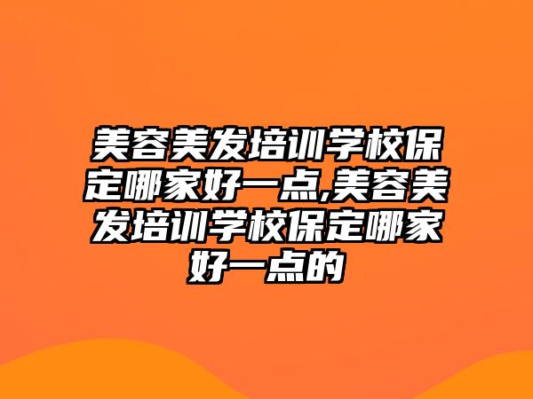 美容美發培訓學(xué)校保定哪家好一點,美容美發培訓學(xué)校保定哪家好一點的